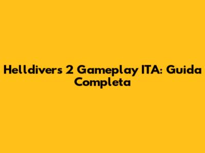 Helldivers 2 Gameplay ITA: Guida Completa
