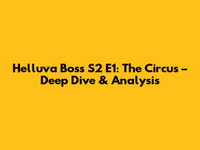 Helluva Boss S2 E1: The Circus – Deep Dive & Analysis