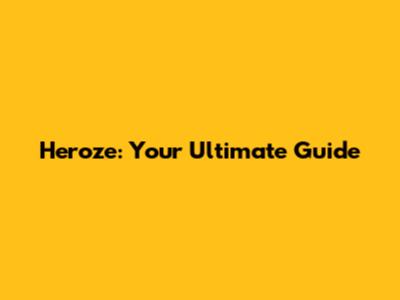 Heroze: Your Ultimate Guide