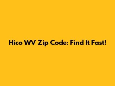 Hico WV Zip Code: Find It Fast!
