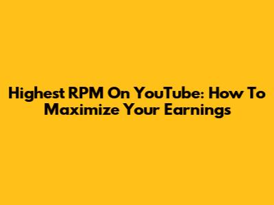 Highest RPM On YouTube: How To Maximize Your Earnings