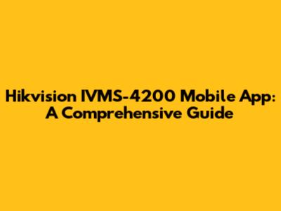 Hikvision IVMS-4200 Mobile App: A Comprehensive Guide