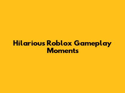 Hilarious Roblox Gameplay Moments