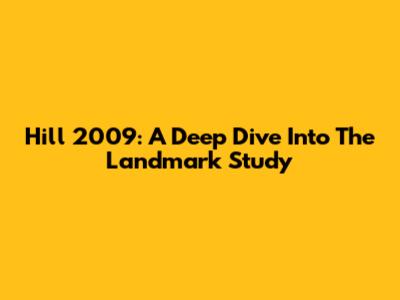 Hill 2009: A Deep Dive Into The Landmark Study