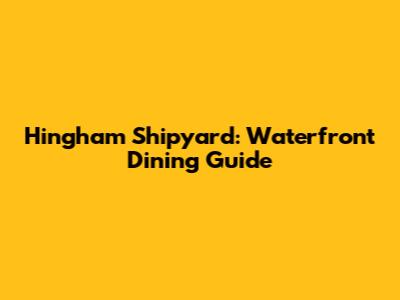 Hingham Shipyard: Waterfront Dining Guide