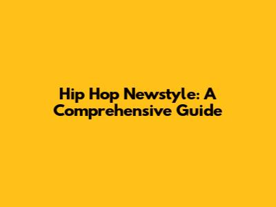 Hip Hop Newstyle: A Comprehensive Guide