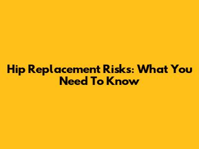 Hip Replacement Risks: What You Need To Know