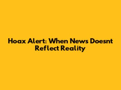 Hoax Alert: When News Doesn't Reflect Reality