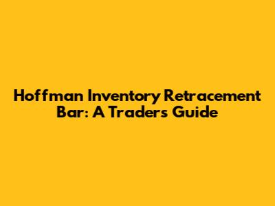 Hoffman Inventory Retracement Bar: A Trader's Guide