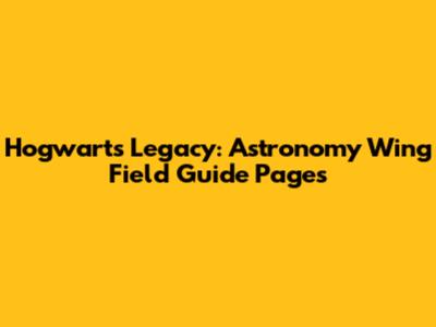Hogwarts Legacy: Astronomy Wing Field Guide Pages