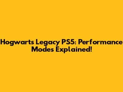 Hogwarts Legacy PS5: Performance Modes Explained!