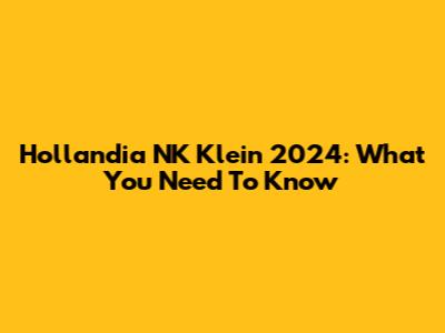 Hollandia NK Klein 2024: What You Need To Know