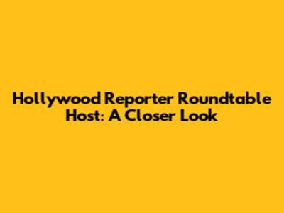 Hollywood Reporter Roundtable Host: A Closer Look