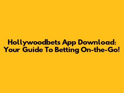 Hollywoodbets App Download: Your Guide To Betting On-the-Go!