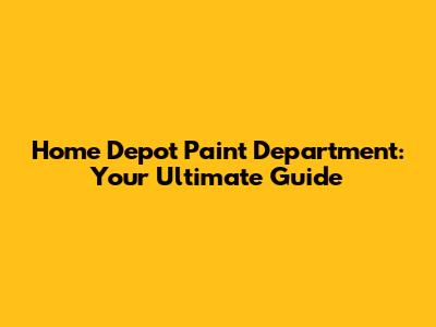 Home Depot Paint Department: Your Ultimate Guide