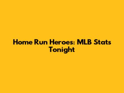 Home Run Heroes: MLB Stats Tonight