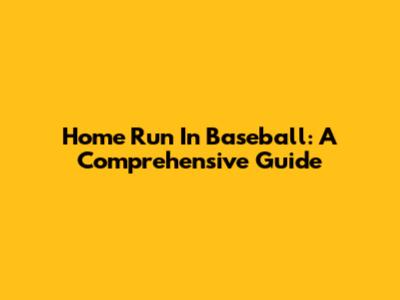 Home Run In Baseball: A Comprehensive Guide