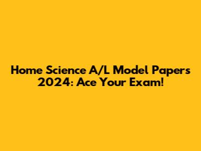 Home Science A/L Model Papers 2024: Ace Your Exam!