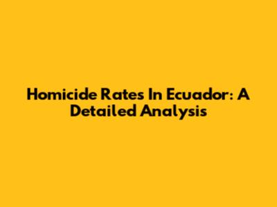 Homicide Rates In Ecuador: A Detailed Analysis