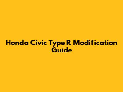 Honda Civic Type R Modification Guide