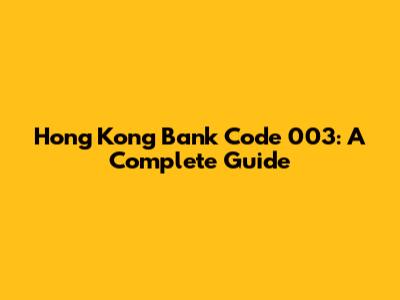 Hong Kong Bank Code 003: A Complete Guide
