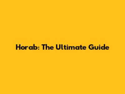 Horab: The Ultimate Guide