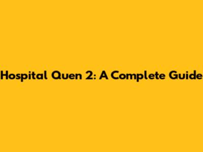 Hospital Quen 2: A Complete Guide