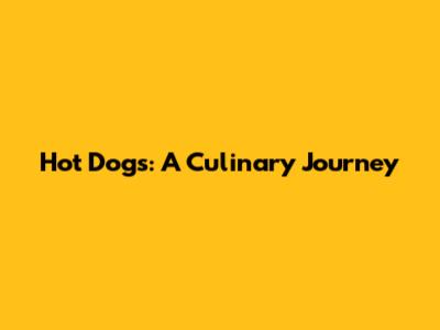 Hot Dogs: A Culinary Journey