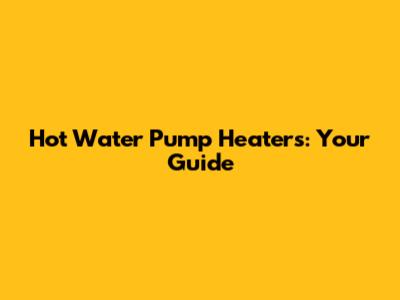 Hot Water Pump Heaters: Your Guide