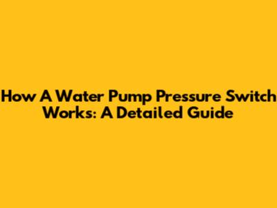 How A Water Pump Pressure Switch Works: A Detailed Guide