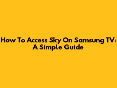 How To Access Sky On Samsung TV: A Simple Guide
