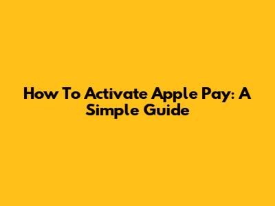 How To Activate Apple Pay: A Simple Guide