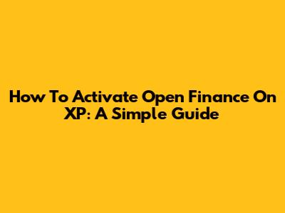How To Activate Open Finance On XP: A Simple Guide