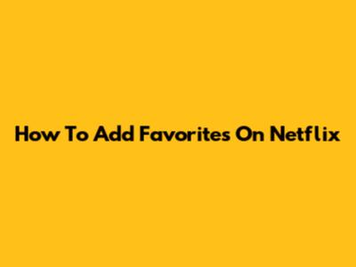 How To Add Favorites On Netflix