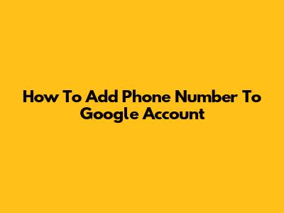 How To Add Phone Number To Google Account