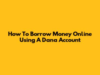 How To Borrow Money Online Using A Dana Account