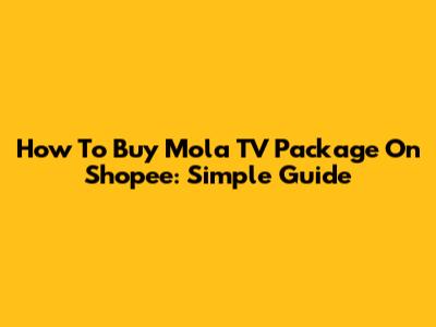 How To Buy Mola TV Package On Shopee: Simple Guide