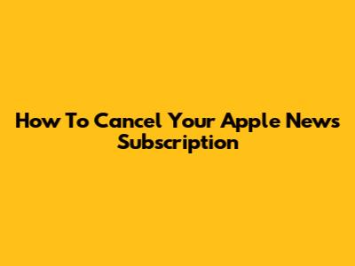 How To Cancel Your Apple News Subscription