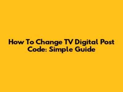 How To Change TV Digital Post Code: Simple Guide