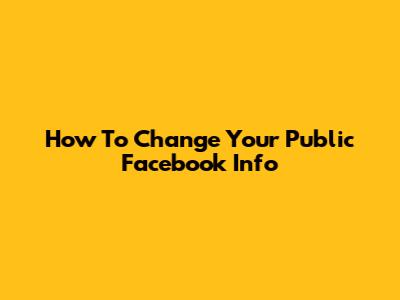 How To Change Your Public Facebook Info