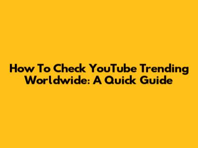 How To Check YouTube Trending Worldwide: A Quick Guide