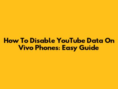 How To Disable YouTube Data On Vivo Phones: Easy Guide