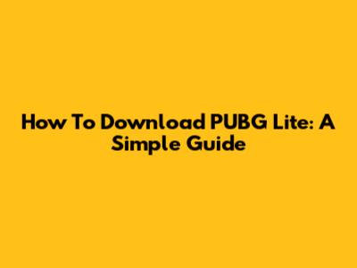 How To Download PUBG Lite: A Simple Guide