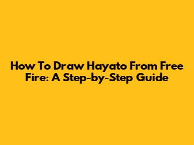 How To Draw Hayato From Free Fire: A Step-by-Step Guide