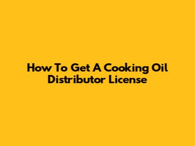 How To Get A Cooking Oil Distributor License