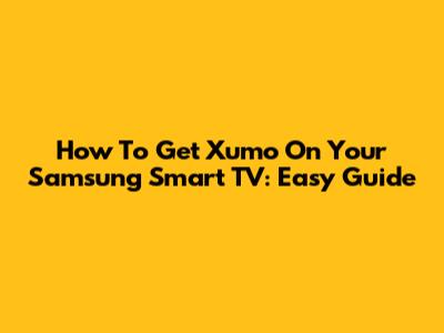 How To Get Xumo On Your Samsung Smart TV: Easy Guide