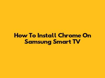 How To Install Chrome On Samsung Smart TV