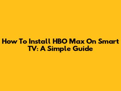 How To Install HBO Max On Smart TV: A Simple Guide