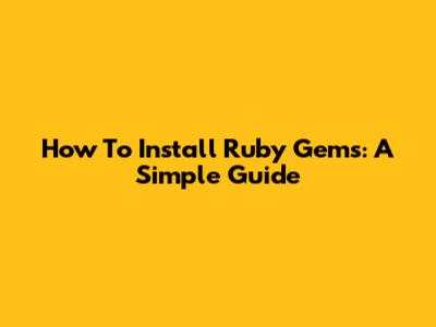 How To Install Ruby Gems: A Simple Guide