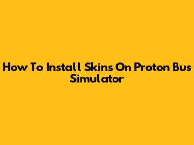 How To Install Skins On Proton Bus Simulator